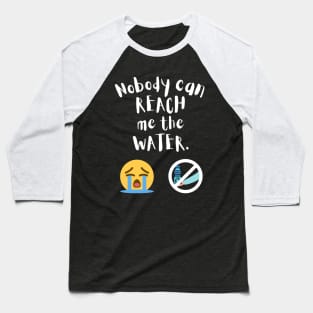 Nobody can reach me the water Baseball T-Shirt